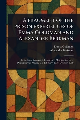 A Fragment of the Prison Experiences of Emma Goldman and Alexander Berkman by Goldman, Emma