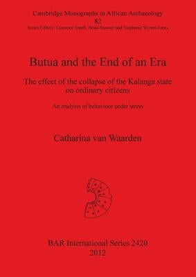 Butua and the End of an Era: The effect of the collapse of the Kalanga state on ordinary citizens. An analysis of behaviour under stress by Van Waarden, Catharina