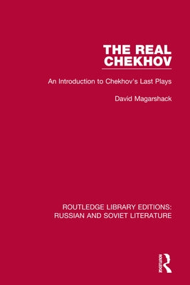 The Real Chekhov: An Introduction to Chekhov's Last Plays by Magarshack, David