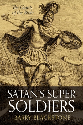 Satan's Super Soldiers: The Giants of the Bible by Blackstone, Barry