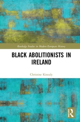 Black Abolitionists in Ireland by Kinealy, Christine