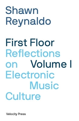 First Floor Volume 1: Reflections on Electronic Music Culture by Reynaldo, Shawn