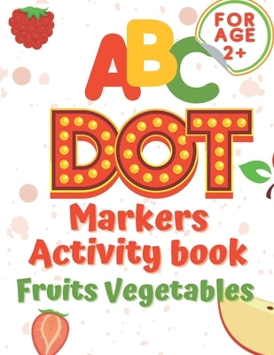 ABC dot markers activity book fruit and vegetables: Dot markers activities Do a Dot Markers Fruits and Vegetables, trace letters alphabet, ... toddler by Book, Smaart