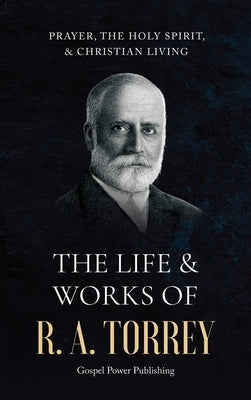 The Life & Works Of R. A. Torrey Volume III by Torrey, R. a.