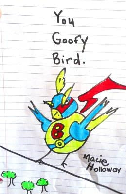 You Goofy Bird: Goofy birds are so goofy by Holloway, Erika