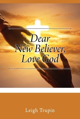 Dear New Believer, Love God by Trupin, Leigh