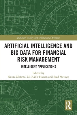 Artificial Intelligence and Big Data for Financial Risk Management: Intelligent Applications by Metawa, Noura