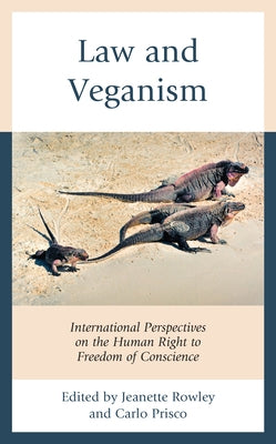 Law and Veganism: International Perspectives on the Human Right to Freedom of Conscience by Rowley, Jeanette