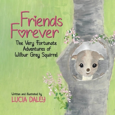 Friends Forever: The Very Fortunate Adventures of Wilbur Grey Squirrel by Daley, Lucia