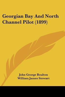 Georgian Bay And North Channel Pilot (1899) by Boulton, John George