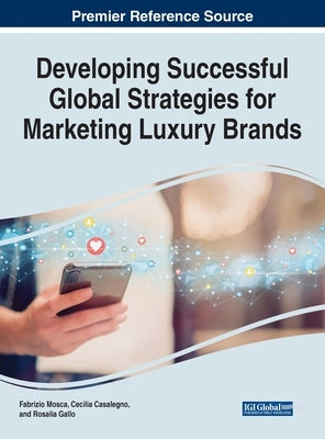 Developing Successful Global Strategies for Marketing Luxury Brands by Mosca, Fabrizio