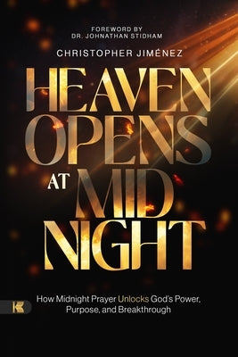 Heaven Opens at Midnight: How Midnight Prayer Unlocks God's Power, Purpose, and Breakthrough by Jimenez, Christopher