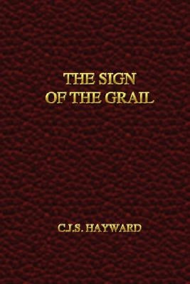 The Sign of the Grail by Hayward, C. J. S.