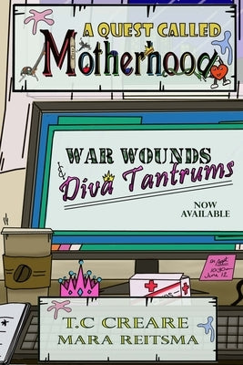 A Quest Called Motherhood- War Wounds and Diva Tantrums by Creare, T. C.