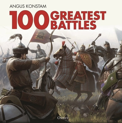 100 Greatest Battles by Konstam, Angus