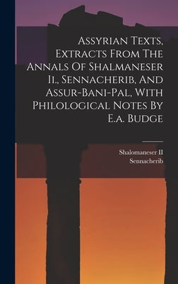Assyrian Texts, Extracts From The Annals Of Shalmaneser Ii., Sennacherib, And Assur-bani-pal, With Philological Notes By E.a. Budge by Shalomaneser II (King of Assyria )