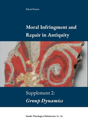 Moral Infringement and Repair in Antiquity: Supplement 2: Group Dynamics by Roitto, Rikard