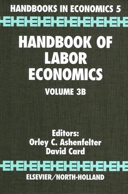 Handbook of Labor Economics: Volume 3b by Ashenfelter, Orley