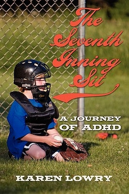 The Seventh Inning Sit: A Journey of ADHD by Lowry, Karen