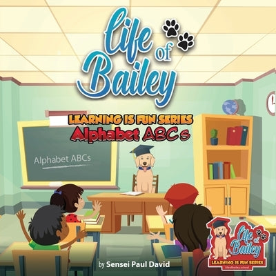 Life of Bailey Learning Is Fun Series: Alphabet ABC'S by David, Sensei Paul