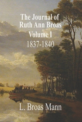 The Journal of Ruth Ann Broas: Volume I by Mann, L. Broas