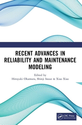 Recent Advances in Reliability and Maintenance Modeling: Proceedings of the 11th Asia-Pacific International Symposium on Advanced Reliability and Main by Okamura, Hiroyuki