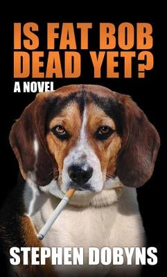 Is Fat Bob Dead Yet? by Dobyns, Stephen