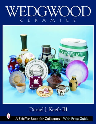 Wedgwood Ceramics by Keefe III, Daniel J.