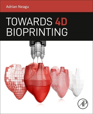 Towards 4D Bioprinting by Neagu, Adrian