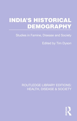 India's Historical Demography: Studies in Famine, Disease and Society by Dyson, Tim