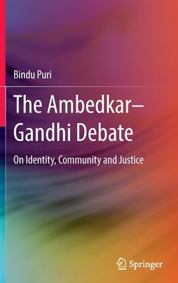 The Ambedkar-Gandhi Debate: On Identity, Community and Justice by Puri, Bindu