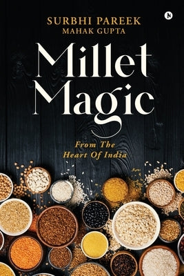 Millet Magic: From the Heart of India by Surbhi Pareek