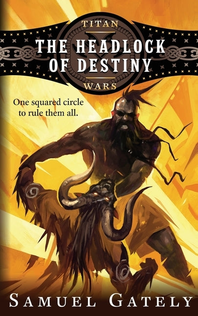 The Headlock of Destiny: An Epic Fantasy / Pro Wrestling Mash-up by Gately, Samuel