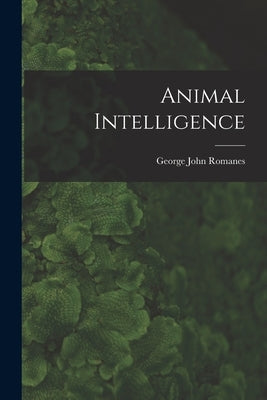 Animal Intelligence [microform] by Romanes, George John 1848-1894