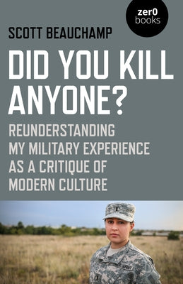 Did You Kill Anyone?: Reunderstanding My Military Experience as a Critique of Modern Culture by Beauchamp, Scott