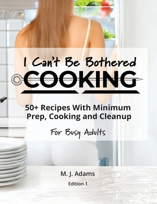 I Can't Be Bothered COOKING by Adams, M. J.
