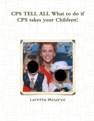 CPS TELL ALL What to do if CPS takes your Children! by Meserve, Loretta