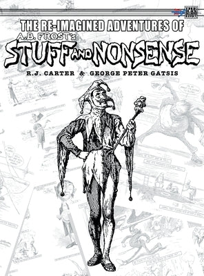 The Re-Imagined Adventures of A.B. Frost's Stuff and Nonsense by Carter, R. J.