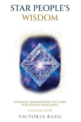 Star People's Wisdom: Messages From Beyond The Stars For Human Awakening by Basil, Victoria