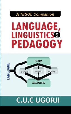 Language, Linguistics and Pedagogy: A TESOL Companion by C. U. C., Ugorji