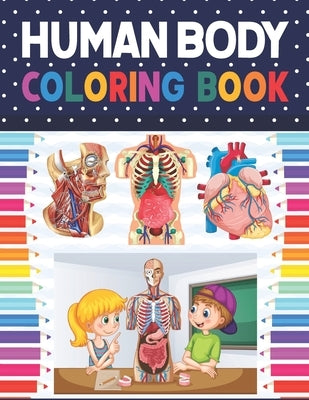 Human Body Coloring Book: Human Body Anatomy Coloring Book For Kids, Boys and Girls and Medical Students. Human Brain Heart Coloring Book. Gift by Publication, Shirkaylene