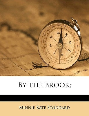 By the Brook; by Stoddard, Minnie Kate
