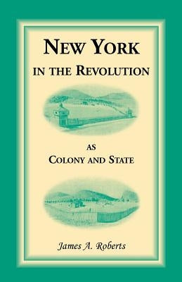 New York in the Revolution as Colony and State by Roberts, James a.