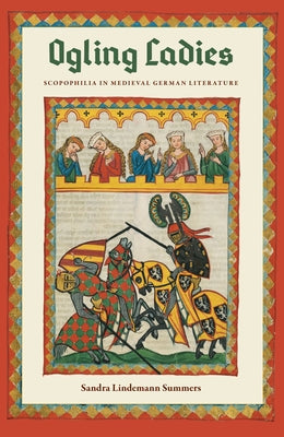 Ogling Ladies: Scopophilia in Medieval German Literature by Summers, Sandra Lindemann