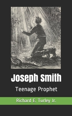 Joseph Smith: Teenage Prophet by Turley Jr, Richard E.