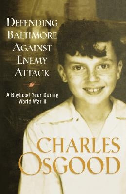 Defending Baltimore Against Enemy Attack: A Boyhood Year During World War II by Osgood, Charles