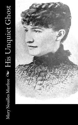 His Unquiet Ghost by Murfree, Mary Noailles
