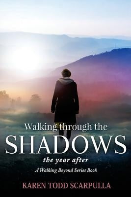 Walking Through the Shadows: The year after by Scarpulla, Karen Todd