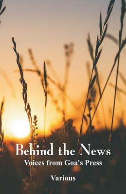 Behind the News: Voices from Goa's Press by Various