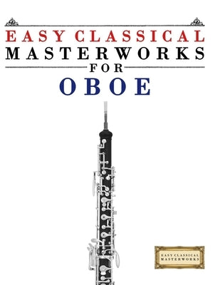 Easy Classical Masterworks for Oboe: Music of Bach, Beethoven, Brahms, Handel, Haydn, Mozart, Schubert, Tchaikovsky, Vivaldi and Wagner by Masterworks, E. C.